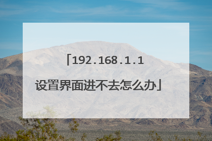 192.168.1.1设置界面进不去怎么办