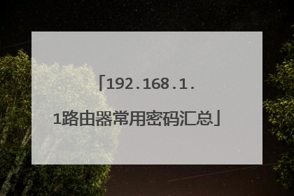 192.168.1.1路由器常用密码汇总