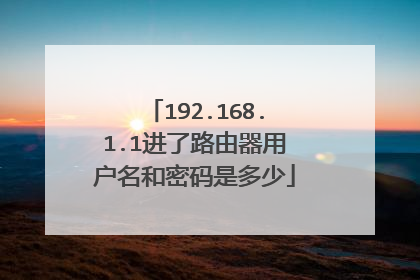 192.168.1.1进了路由器用户名和密码是多少