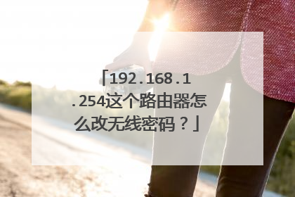 192.168.1.254这个路由器怎么改无线密码?
