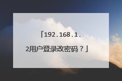 192.168.1.2用户登录改密码？