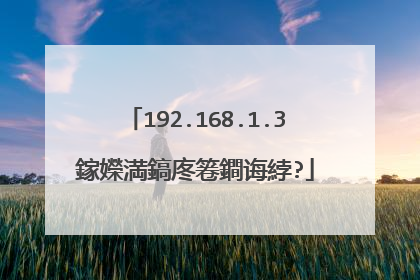 192.168.1.3鎵嬫満鎬庝箞鐧诲綍?