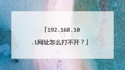 192.168.10.1网址怎么打不开？