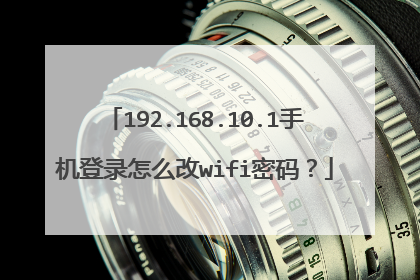 192.168.10.1手机登录怎么改wifi密码？
