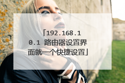 192.168.10.1 路由器设置界面就一个快捷设置