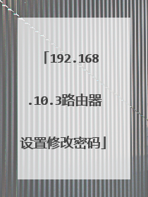192.168.10.3路由器设置修改密码