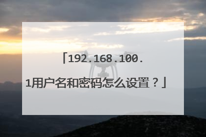 192.168.100.1用户名和密码怎么设置？