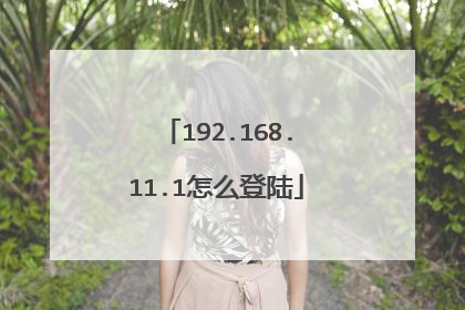 192.168.11.1怎么登陆