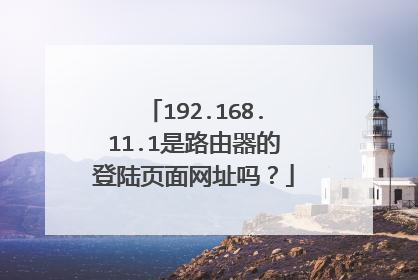 192.168.11.1是路由器的登陆页面网址吗?