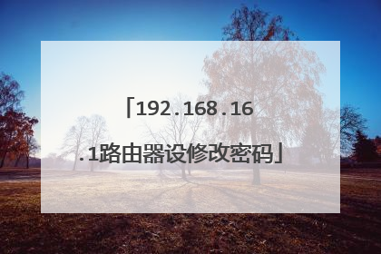 192.168.16.1路由器设修改密码