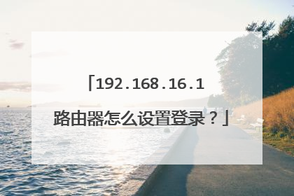 192.168.16.1 路由器怎么设置登录?