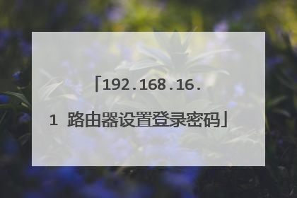 192.168.16.1 路由器设置登录密码
