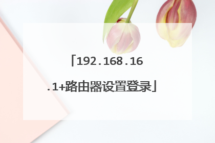 192.168.16.1+路由器设置登录