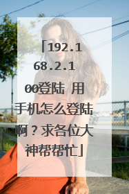 192.168.2.100登陆 用手机怎么登陆啊?求各位大神帮帮忙