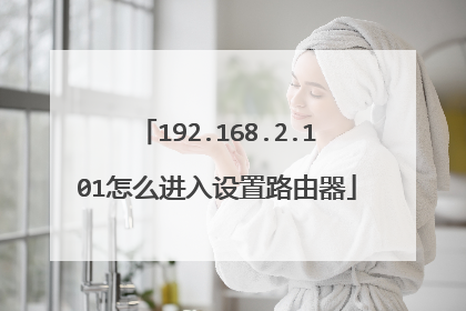 192.168.2.101怎么进入设置路由器
