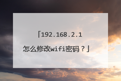 192.168.2.1怎么修改wifi密码？