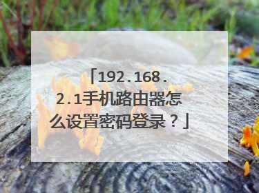 192.168.2.1手机路由器怎么设置密码登录?