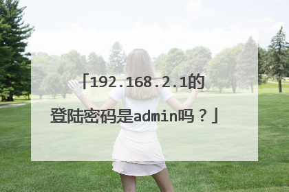 192.168.2.1的登陆密码是admin吗?