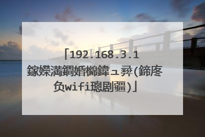 192.168.3.1鎵嬫満鐧婚檰鍏ュ彛(鍗庝负wifi璁剧疆)