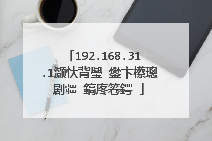 192.168.31.1灏忕背璺�鐢卞櫒璁剧疆 鎬庝箞鍔�