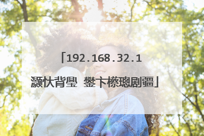 192.168.32.1灏忕背璺�鐢卞櫒璁剧疆