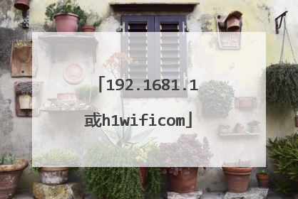 192.1681.1或h1wificom