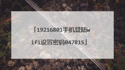 19216801手机登陆wifi设置密码047815