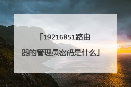 19216851路由器的管理员密码是什么