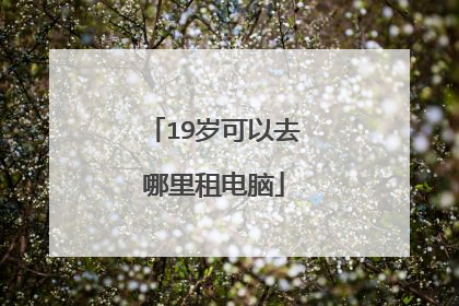 19岁可以去哪里租电脑