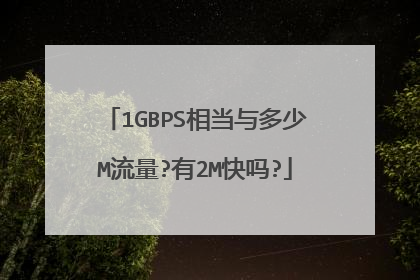 1GBPS相当与多少M流量?有2M快吗?