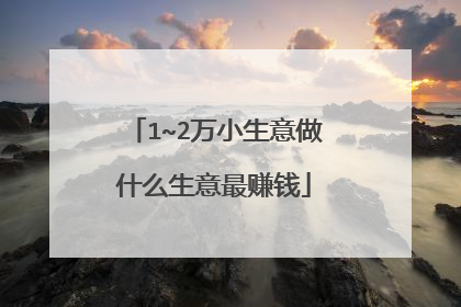 1~2万小生意做什么生意最赚钱