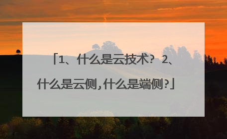 1、什么是云技术? 2、什么是云侧,什么是端侧?