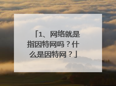 1、网络就是指因特网吗?什么是因特网?
