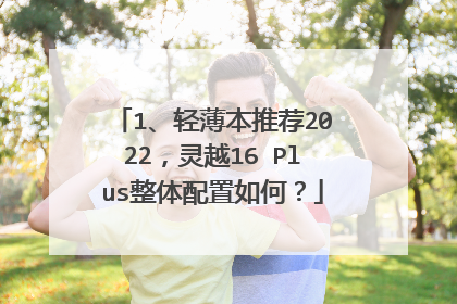 1、轻薄本推荐2022,灵越16 Plus整体配置如何?