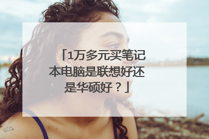 1万多元买笔记本电脑是联想好还是华硕好？