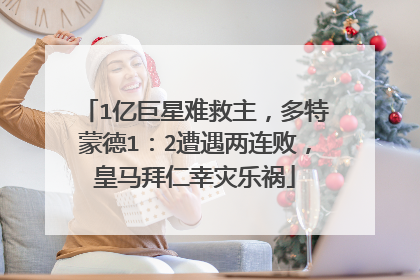 1亿巨星难救主，多特蒙德1：2遭遇两连败，皇马拜仁幸灾乐祸