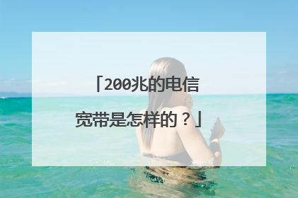 200兆的电信宽带是怎样的?