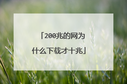 200兆的网为什么下载才十兆