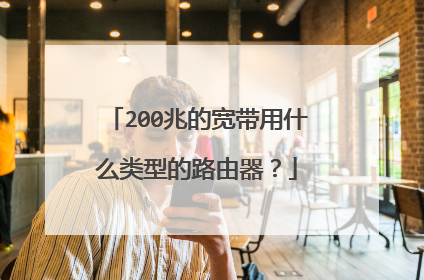 200兆的宽带用什么类型的路由器？