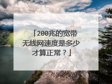 200兆的宽带无线网速度是多少才算正常？