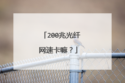 200兆光纤网速卡嘛?