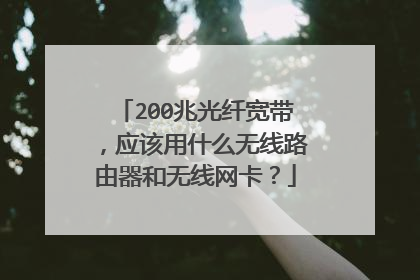 200兆光纤宽带，应该用什么无线路由器和无线网卡？
