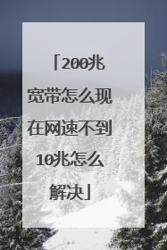 200兆宽带怎么现在网速不到10兆怎么解决