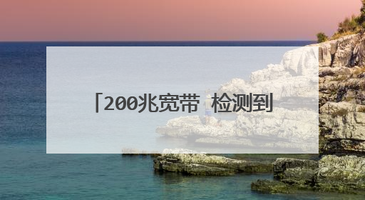 200兆宽带 检测到300M~500M?
