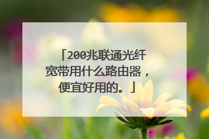 200兆联通光纤宽带用什么路由器,便宜好用的。