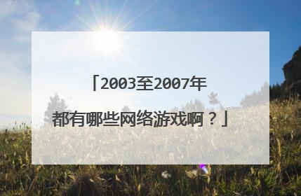 2003至2007年都有哪些网络游戏啊？