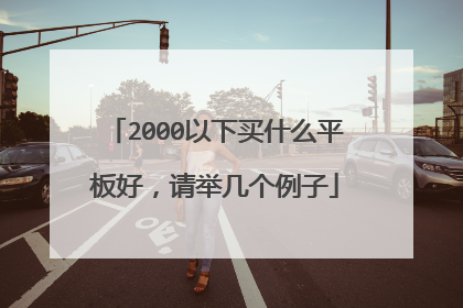 2000以下买什么平板好,请举几个例子