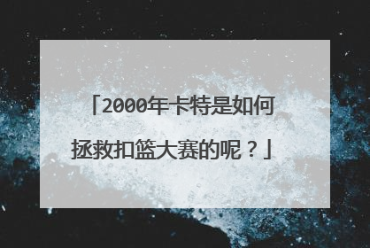 2000年卡特是如何拯救扣篮大赛的呢？