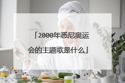 2000年悉尼奥运会的主题歌是什么