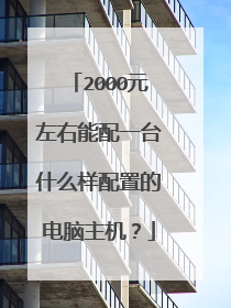 2000元左右能配一台什么样配置的电脑主机？